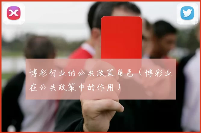 博彩行业的公共政策角色（博彩业在公共政策中的作用）