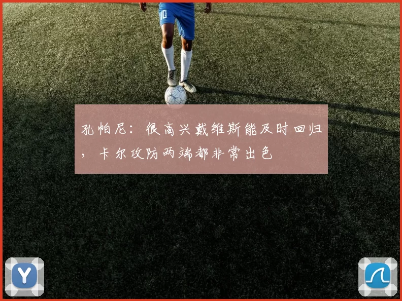 孔帕尼：很高兴戴维斯能及时回归，卡尔攻防两端都非常出色