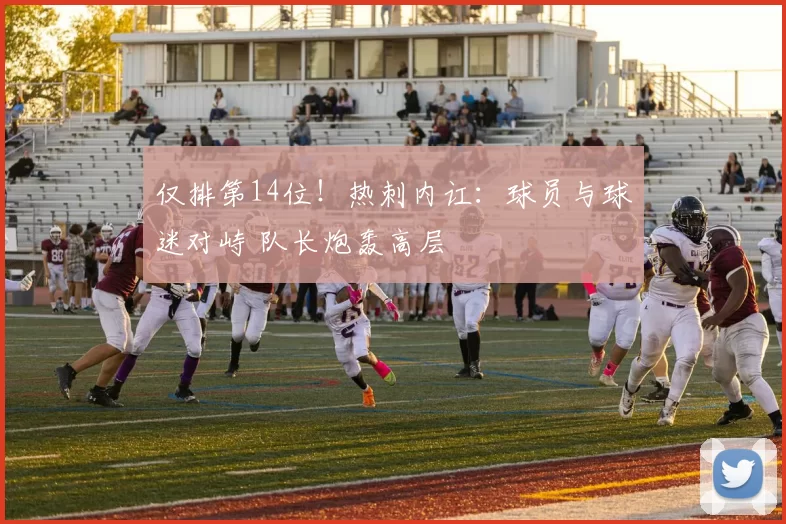 仅排第14位！热刺内讧：球员与球迷对峙 队长炮轰高层