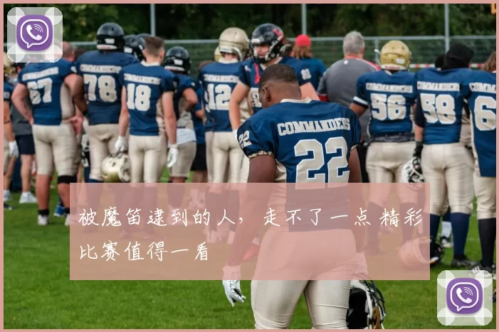 被魔笛逮到的人，走不了一点 精彩比赛值得一看