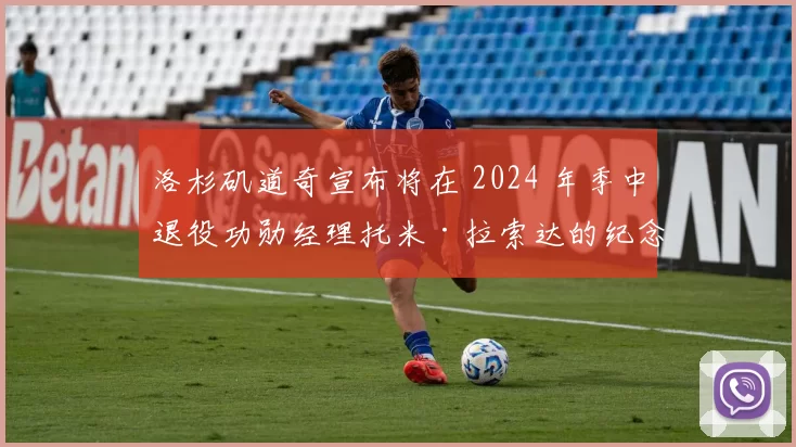 洛杉矶道奇宣布将在 2024 年季中退役功勋经理托米·拉索达的纪念牌匾