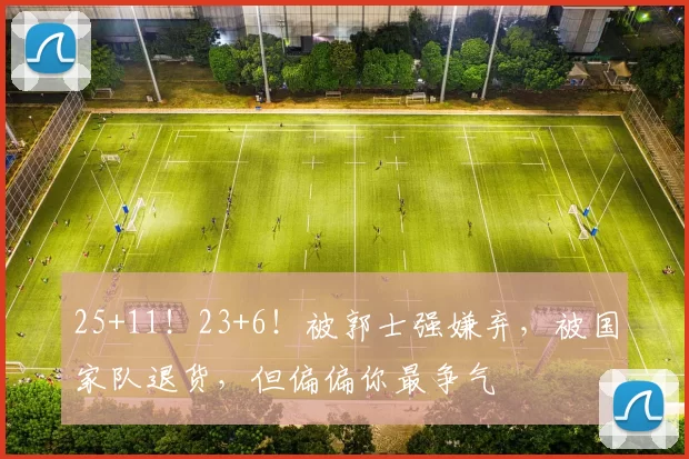 25+11！23+6！被郭士强嫌弃，被国家队退货，但偏偏你最争气