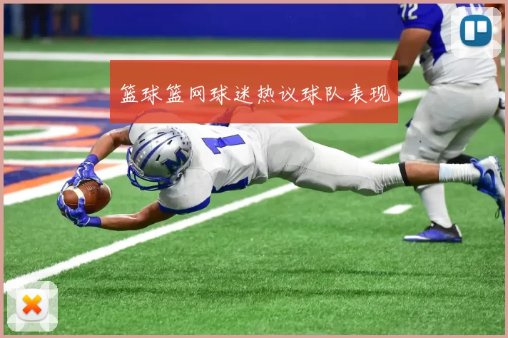 篮球篮网球迷热议球队表现