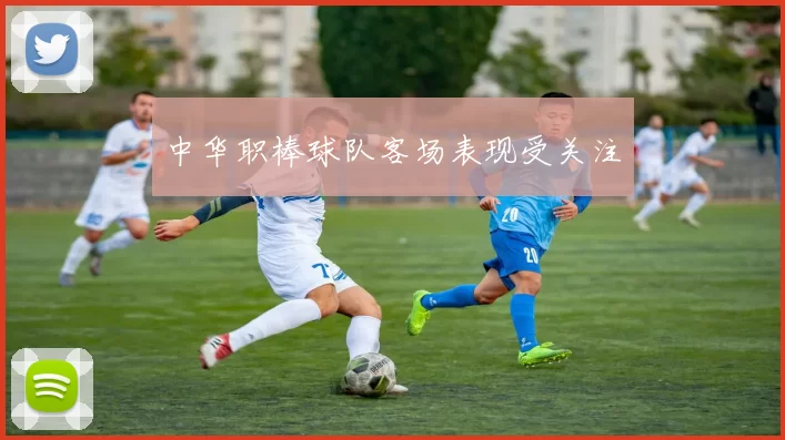 中华职棒球队客场表现受关注