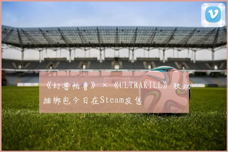 《幻兽帕鲁》×《ULTRAKILL》联动捆绑包今日在Steam发售