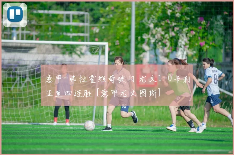 意甲-弗拉霍维奇破门 尤文1-0卡利亚里四连胜 [意甲尤文图斯]