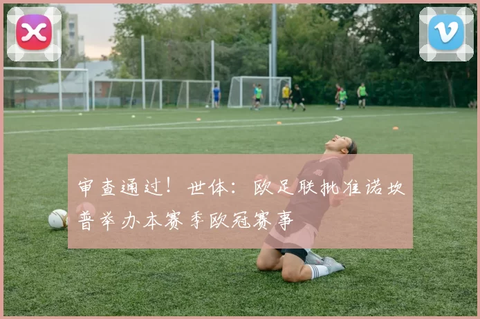 审查通过！世体：欧足联批准诺坎普举办本赛季欧冠赛事
