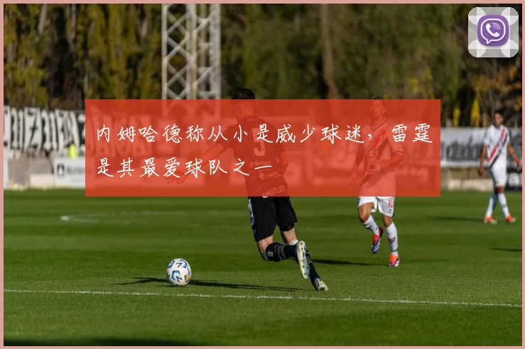 内姆哈德称从小是威少球迷，雷霆是其最爱球队之一